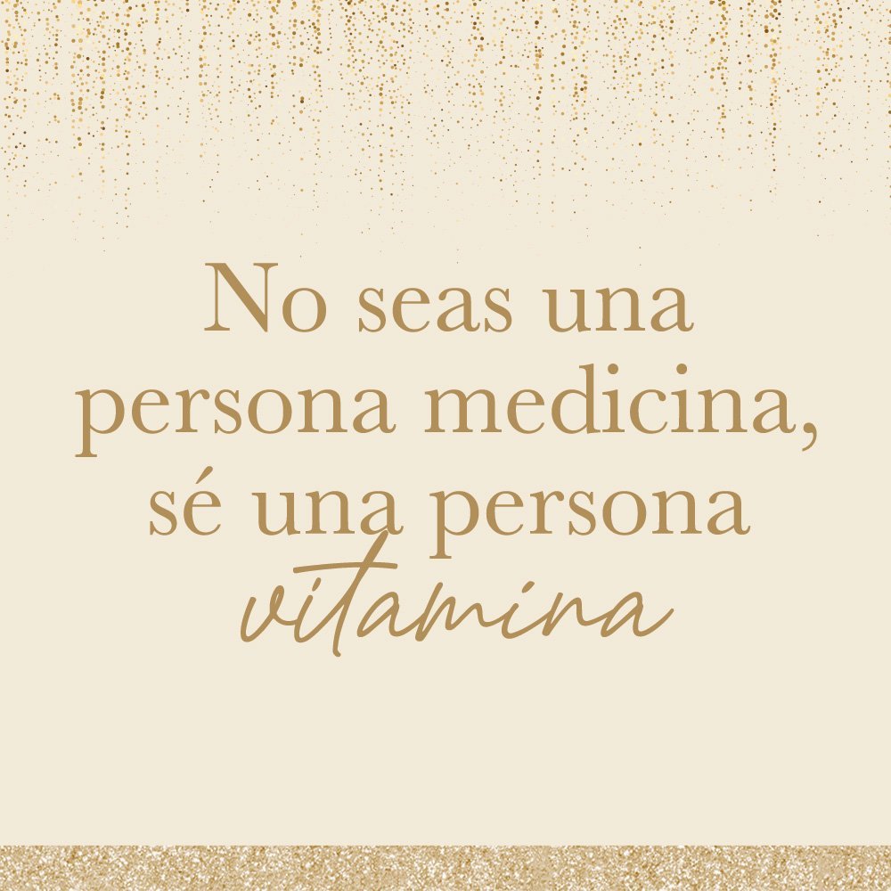 No seas una persona medicina, sé una persona vitamina